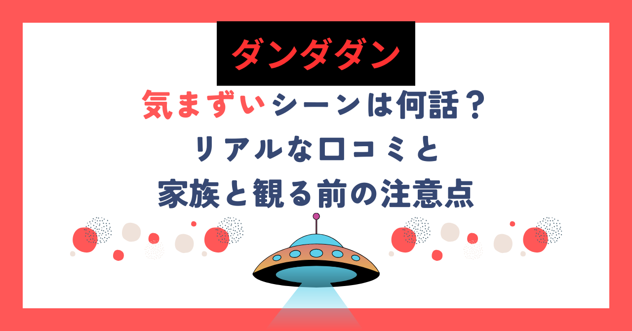 ダンダダンの気まずいシーンは何話？リアルな口コミと家族と観る前の注意点