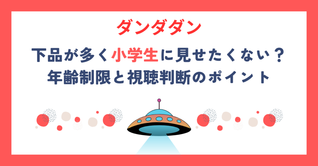 ダンダダンは下品が多く小学生に見せたくない？年齢制限と視聴判断のポイント