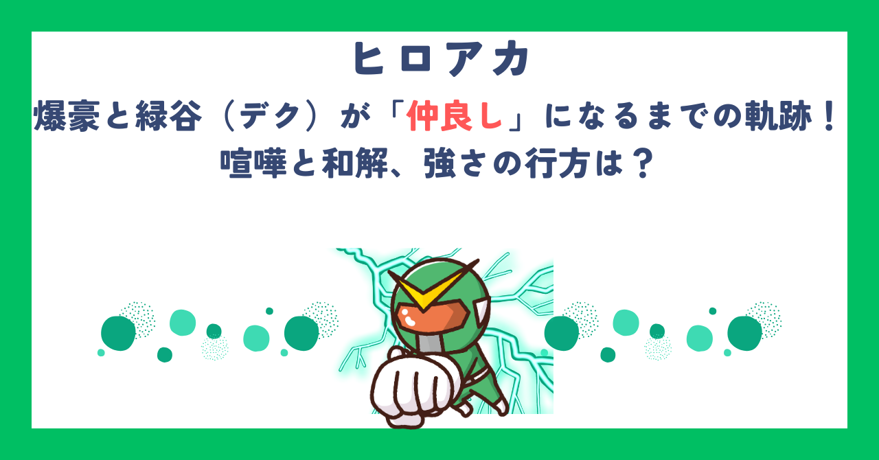 【ヒロアカ】爆豪と緑谷（デク）が「仲良し」になるまでの軌跡！喧嘩と和解、強さの行方は？