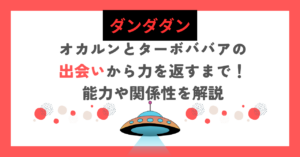 【ダンダダン】オカルンとターボババアの出会いから力を返すまで！能力や関係性を解説