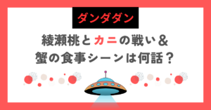 【ダンダダン】綾瀬桃とカニの戦い＆蟹の食事シーンは何話？