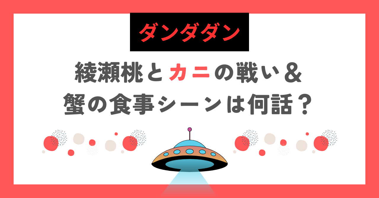 【ダンダダン】綾瀬桃とカニの戦い＆蟹の食事シーンは何話？