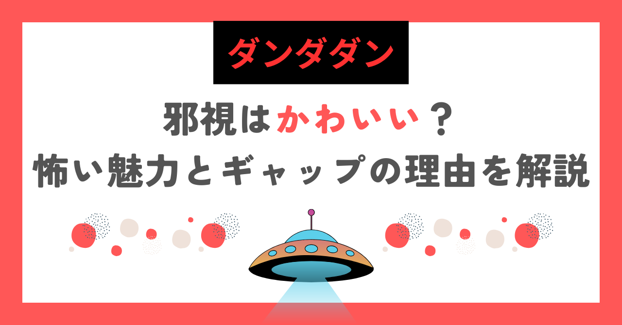【ダンダダン】邪視はかわいい？怖い魅力とギャップの理由を解説