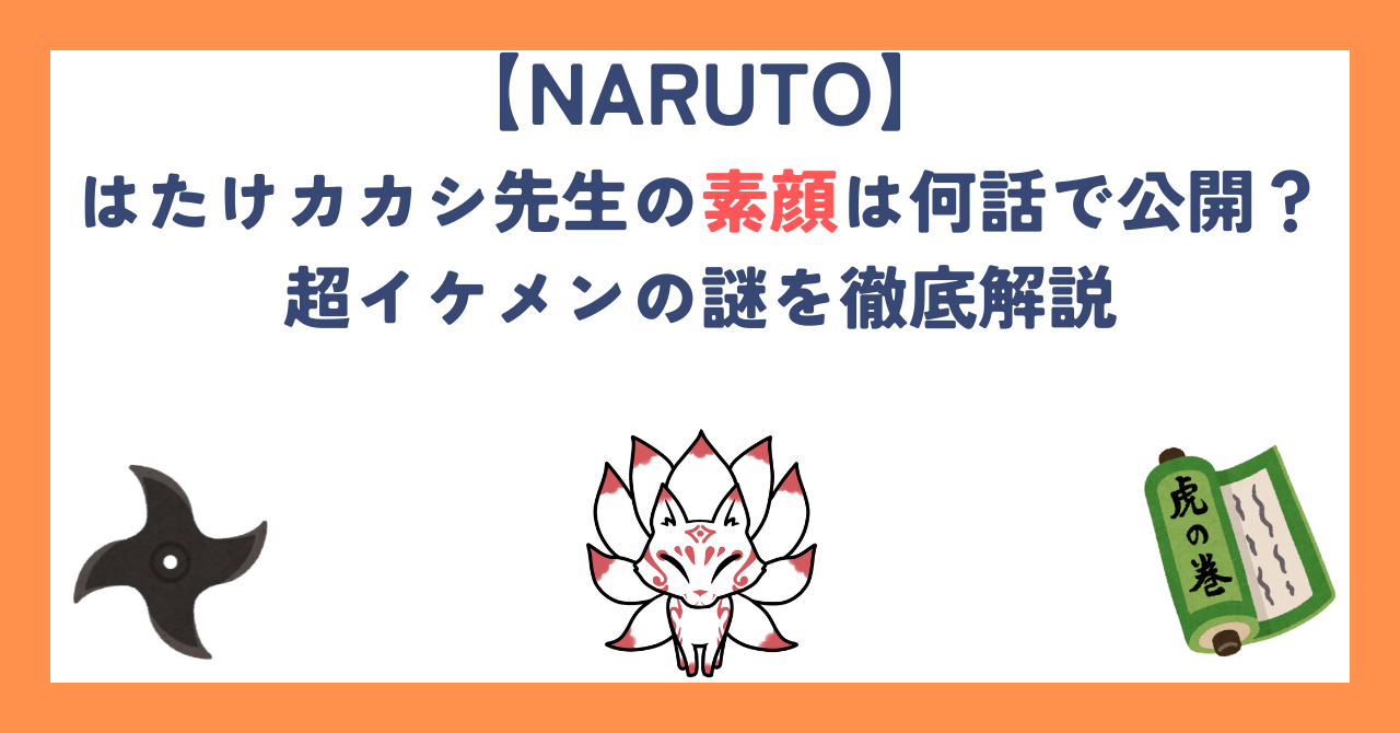【ナルト】はたけカカシ先生の素顔は何話で公開？超イケメンの謎を徹底解説