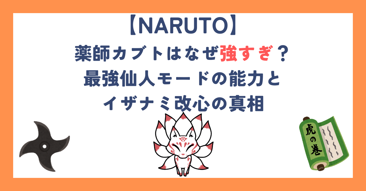 【ナルト】薬師カブトはなぜ強すぎ？最強仙人モードの能力とイザナミ改心の真相
