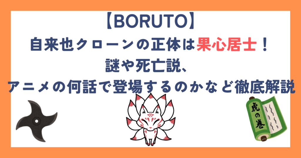 【ボルト】自来也クローンの正体は果心居士！謎や死亡説、アニメの何話で登場するのかなど徹底解説