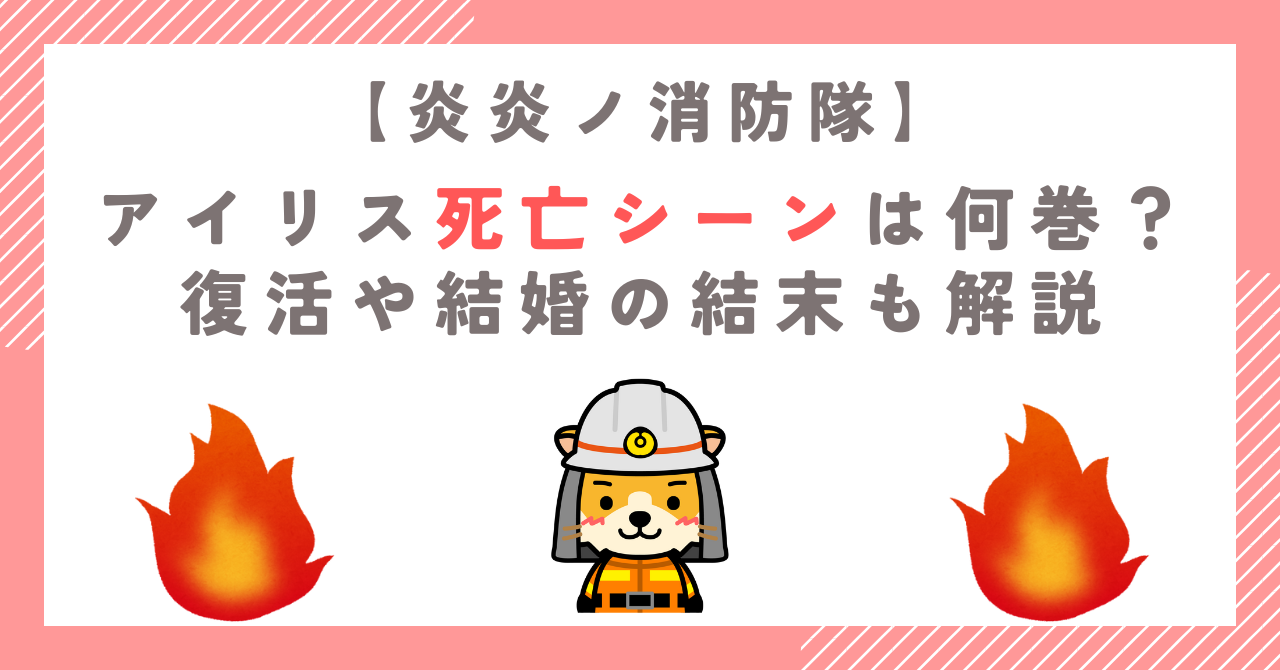 【炎炎ノ消防隊】アイリス死亡シーンは何巻？復活や結婚の結末も解説