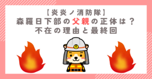 【炎炎ノ消防隊】森羅日下部の父親の正体は？不在の理由と最終回