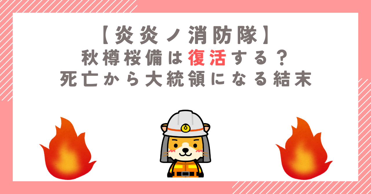 【炎炎ノ消防隊】秋樽桜備は復活する？死亡から大統領になる結末
