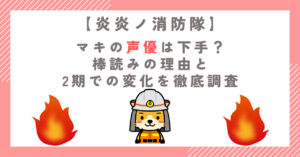 炎炎ノ消防隊のマキの声優は下手？棒読みの理由と2期での変化を徹底調査