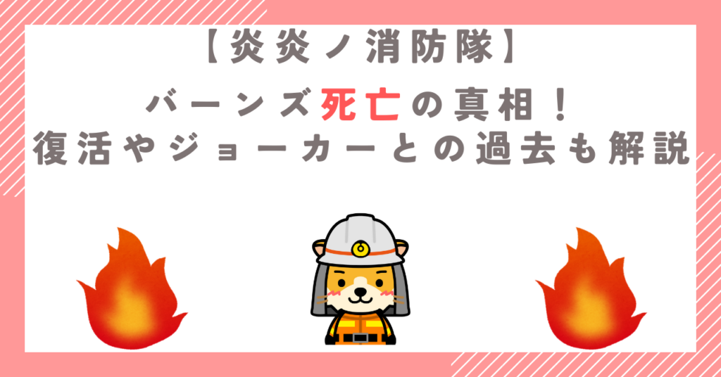 【炎炎ノ消防隊】バーンズ死亡の真相！復活やジョーカーとの過去も解説