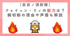 【炎炎ノ消防隊】フォイェン・リィの能力は？腕切断の理由や声優も解説