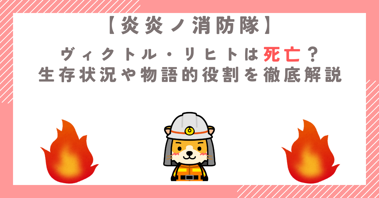【炎炎ノ消防隊】ヴィクトル・リヒトは死亡？生存状況や物語的役割を徹底解説