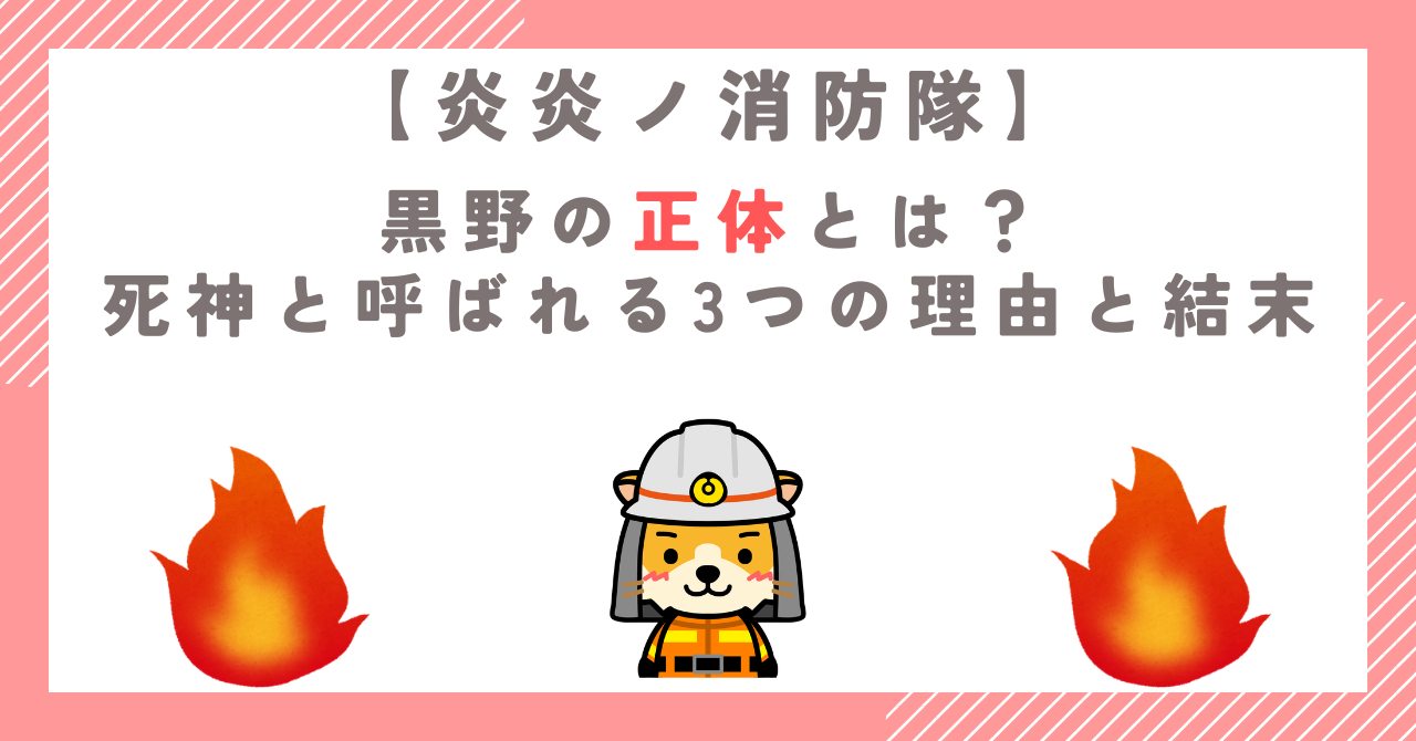 炎炎ノ消防隊の黒野の正体とは？死神と呼ばれる3つの理由と結末