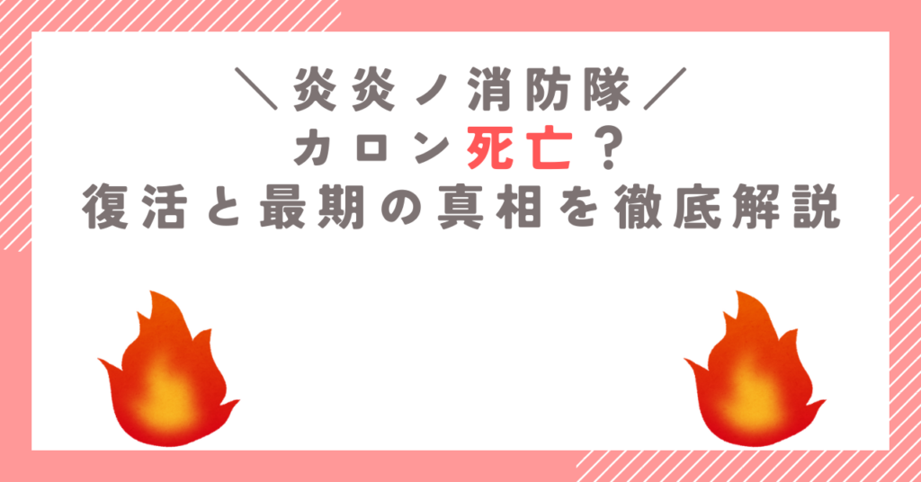 【炎炎ノ消防隊】カロン死亡？復活と最期の真相を徹底解説