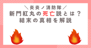 【炎炎ノ消防隊】新門紅丸の死亡説とは？結末の真相を解説