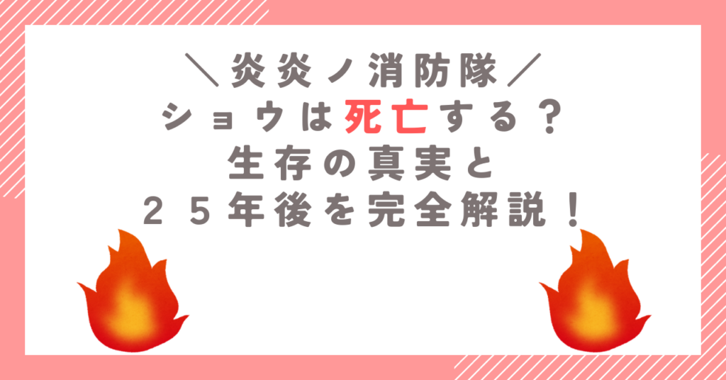 炎炎ノ消防隊のショウは死亡する？生存の真実と２５年後を完全解説！