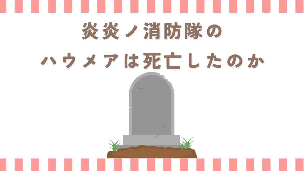 炎炎ノ消防隊のハウメアは死亡したのか