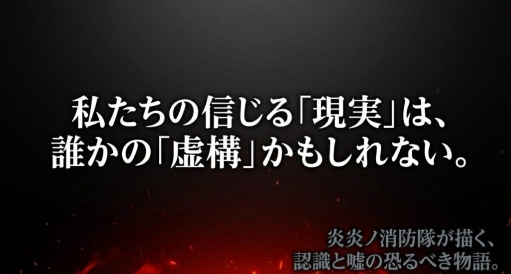 炎炎ヨナ：私たちの信じる現実が誰かの虚構かもしれないという、炎炎ノ消防隊が描く認識と嘘の恐るべき物語についてのメッセージ