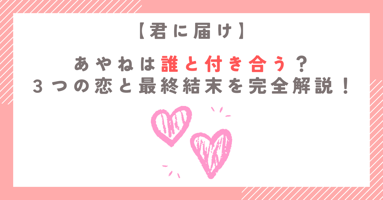 【君に届け】あやねは誰と付き合う？３つの恋と最終結末を完全解説！