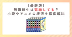 【最新版】無職転生は完結してる？小説やアニメの状況を徹底解説