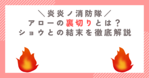 炎炎ノ消防隊のアローの裏切りとは？ショウとの結末を徹底解説