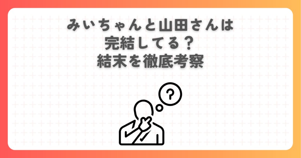 みいちゃんと山田さんが完結してるか徹底考察