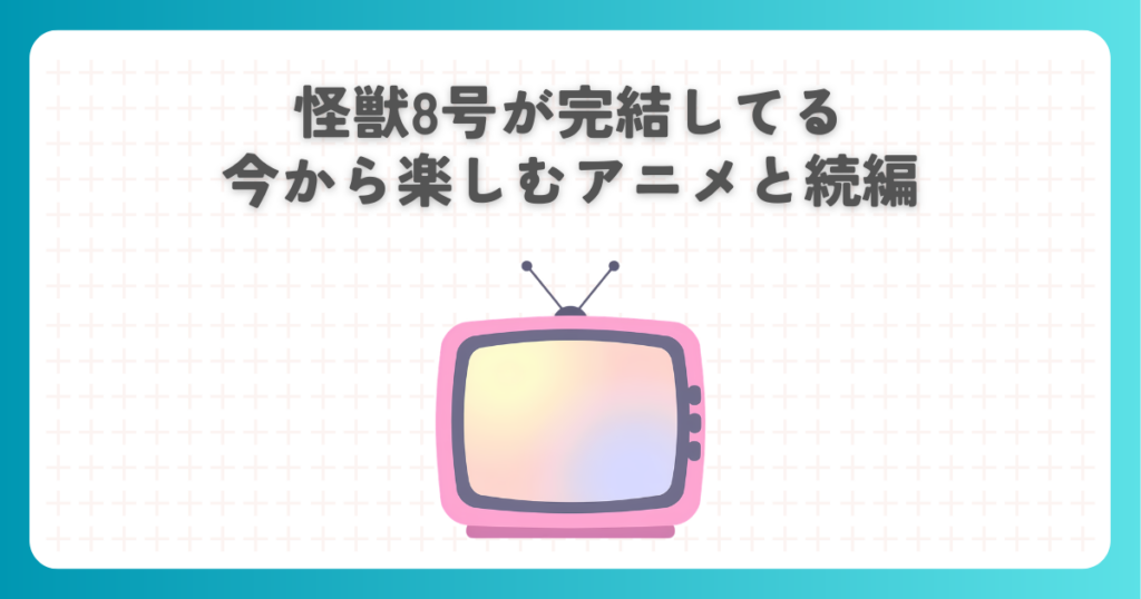 怪獣8号が完結してる今から楽しむアニメと続編