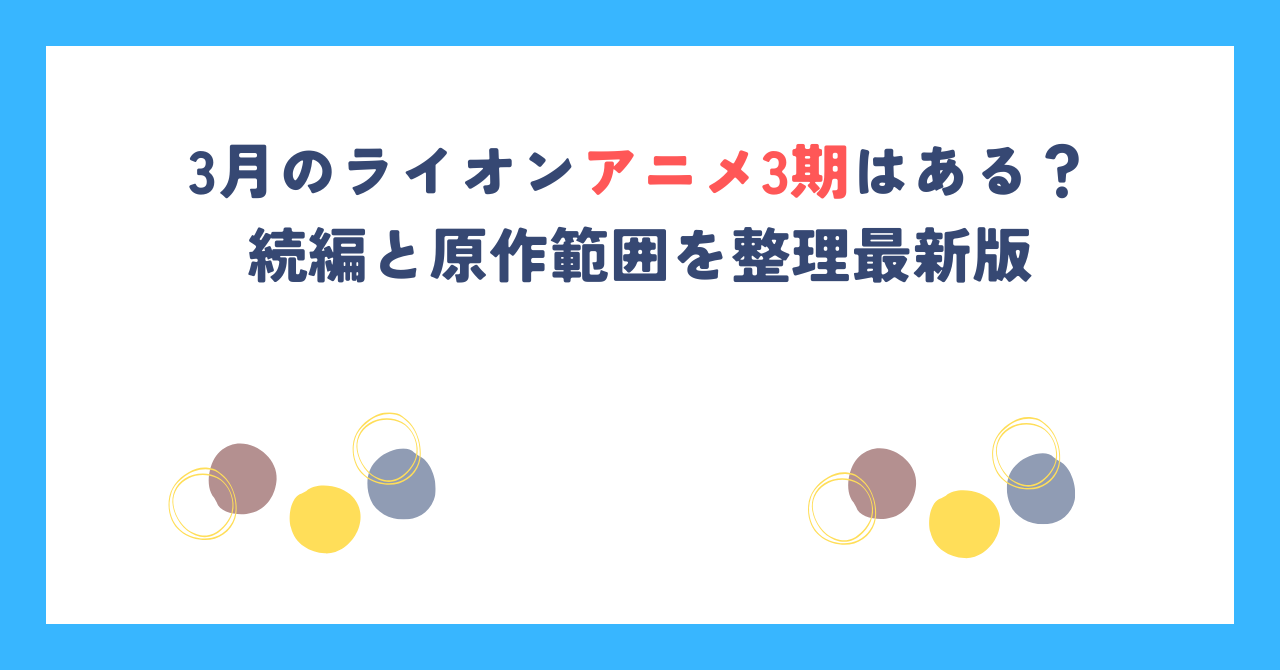 3月のライオンアニメ3期はある？続編と原作範囲を整理最新版