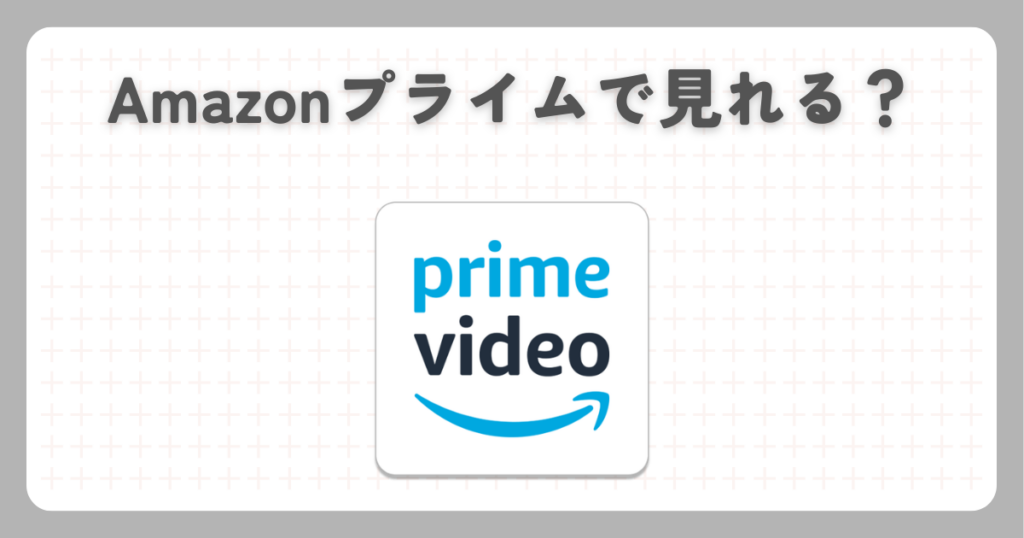 Amazonプライムで見れる？