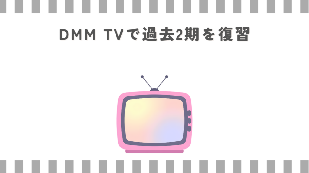 DMM TVで過去2期を復習