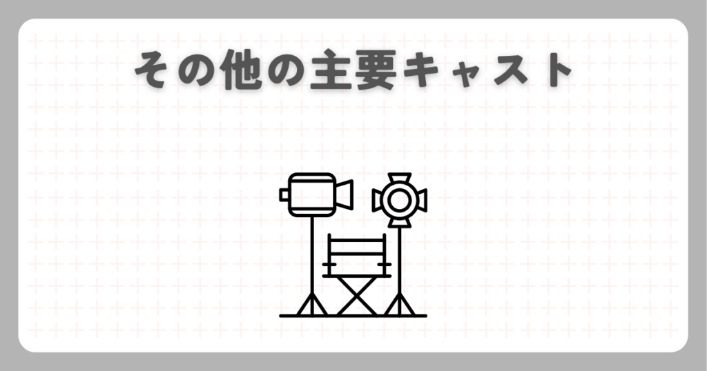 その他の主要キャスト