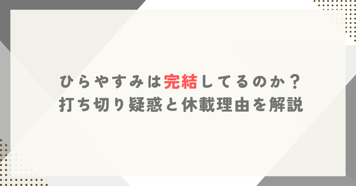 ひらやすみは完結してるのか？打ち切り疑惑と休載理由を解説