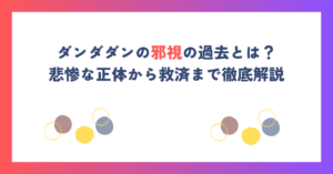 ダンダダンの邪視の過去とは？悲惨な正体から救済まで徹底解説