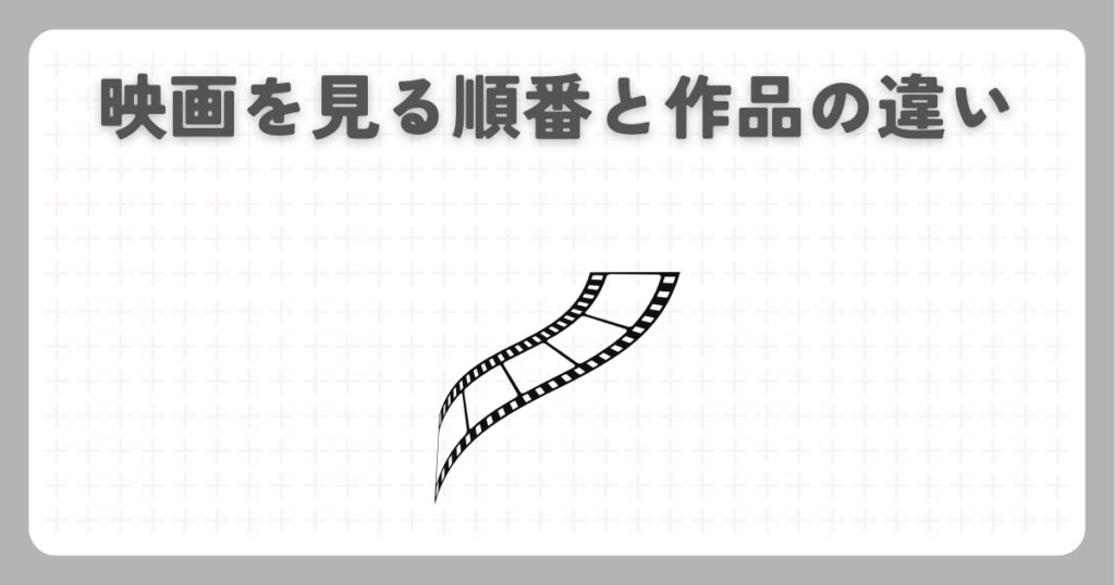 映画を見る順番と作品の違い