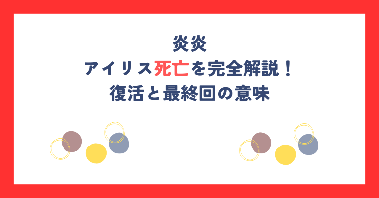 炎炎ノ消防隊のアイリス死亡を完全解説！復活と最終回の意味