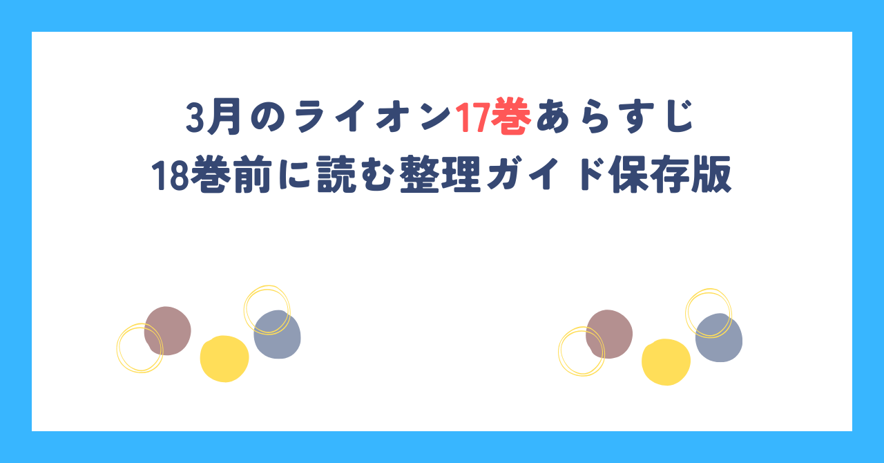 3月のライオン17巻あらすじ｜18巻前に読む整理ガイド保存版