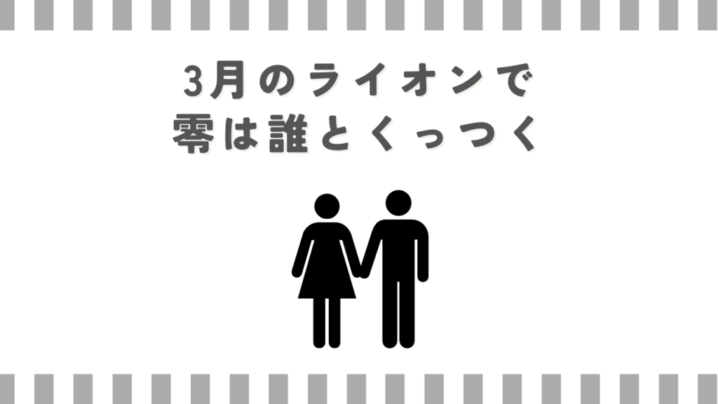 3月のライオンで零は誰とくっつく
