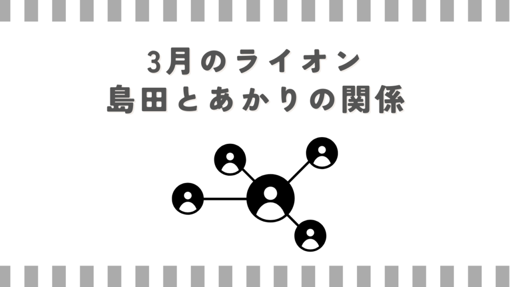 3月のライオン島田とあかりの関係