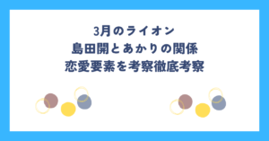 3月のライオン島田開とあかりの関係｜恋愛要素を考察徹底考察