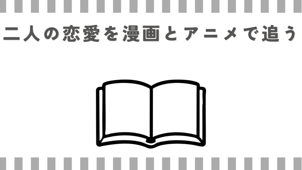 二人の恋愛を漫画とアニメで追う