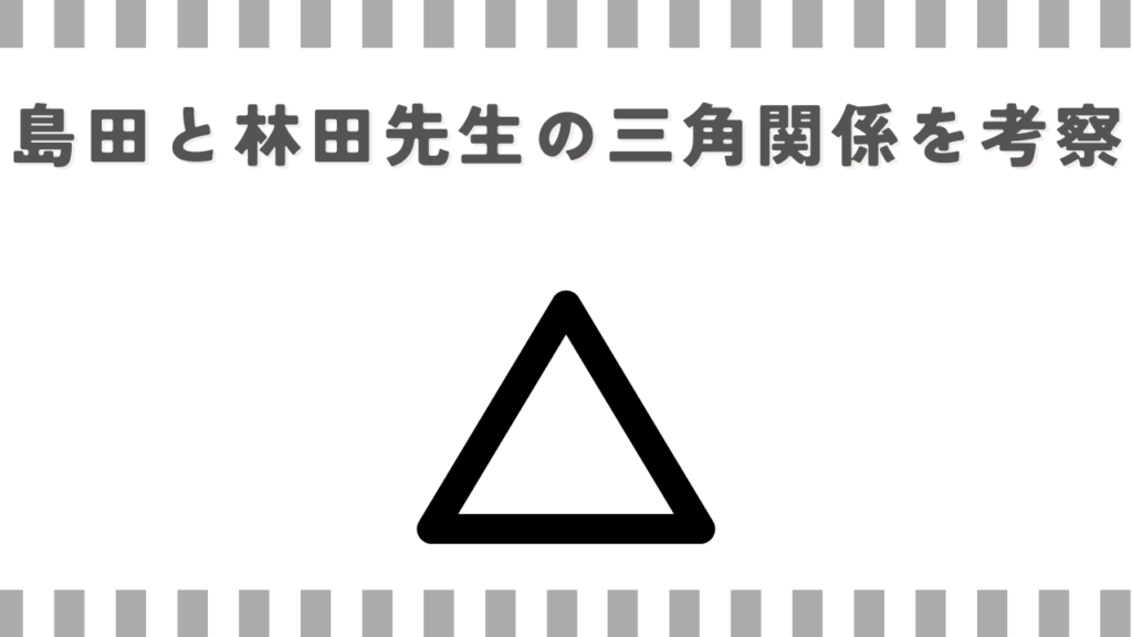 島田と林田先生の三角関係を考察